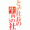 とある社長の生肉の社長土下座Ⅱ（ユッケ事件）