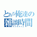 とある俺達の雑談時間（ラジオタイム）