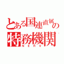 とある国連直属の特務機関（ＮＥＲＶ）