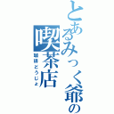 とあるみっく爺の喫茶店（珈琲どうじょ）