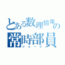 とある数理情報の常時部員（ジョージ）