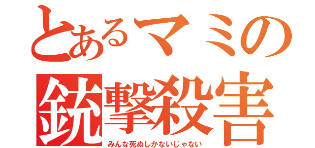 とあるマミの銃撃殺害（みんな死ぬしかないじゃない）