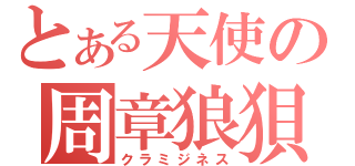 とある天使の周章狼狽（クラミジネス）