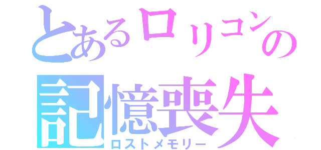 とあるロリコンの記憶喪失（ロストメモリー）