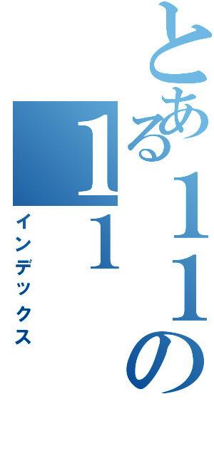 とある１１の１１Ⅱ（インデックス）