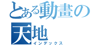 とある動畫の天地（インデックス）