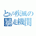 とある疾風の暴走機関車（）