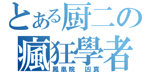 とある厨二の瘋狂學者（鳳凰院 凶真）