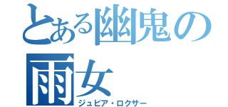 とある幽鬼の雨女（ジュビア・ロクサー）