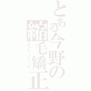 とある今野の縮毛矯正（ストレートパーマ）