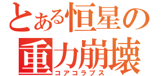 とある恒星の重力崩壊（コアコラプス）