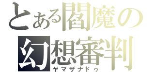 とある閻魔の幻想審判（ヤマザナドゥ）