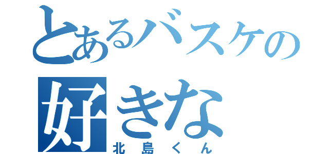 とあるバスケの好きな（北島くん）