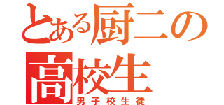 とある厨二の高校生（男子校生徒）