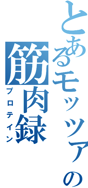 とあるモッツァの筋肉録（プロテイン）