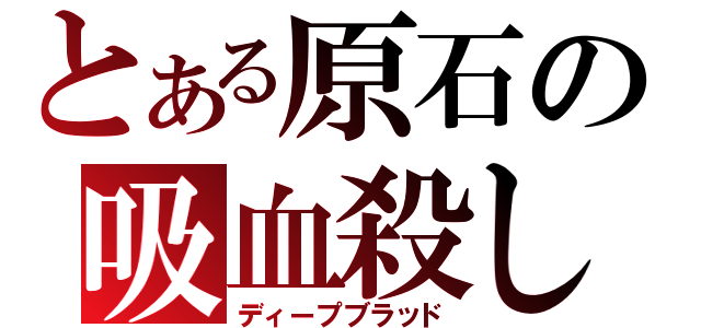 とある原石の吸血殺し（ディープブラッド）