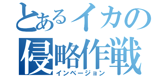 とあるイカの侵略作戦（インベージョン）