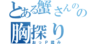 とある蟹さんのの胸探り（おっＰ揉み）