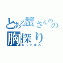 とある蟹さんのの胸探り（おっＰ揉み）