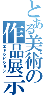 とある美術の作品展示（エキシビション）