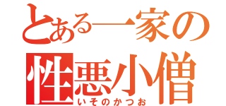 とある一家の性悪小僧（いそのかつお）