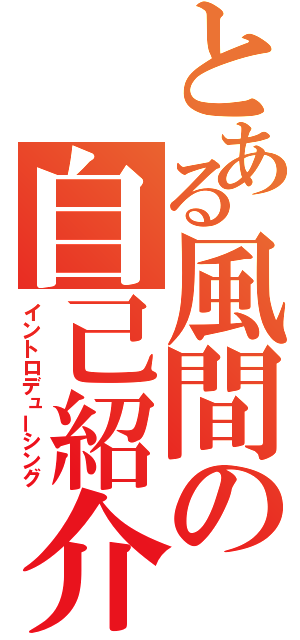 とある風間の自己紹介（イントロデューシング）