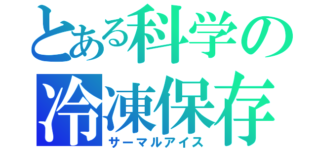 とある科学の冷凍保存（サーマルアイス）