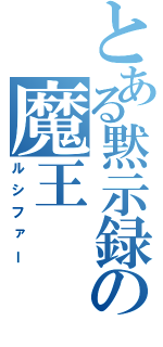 とある黙示録の魔王（ルシファー）