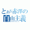 とある赤澤の自由主義（ホウチプレイ）