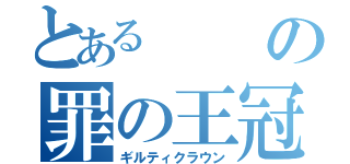 とあるの罪の王冠　（ギルティクラウン）