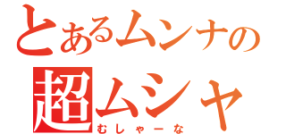 とあるムンナの超ムシャーナ（むしゃーな）