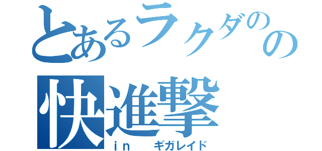 とあるラクダのの快進撃（ｉｎ  ギガレイド）