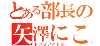 とある部長の矢澤にこ（トップアイドル）