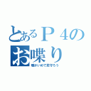 とあるＰ４のお喋り（暖かいめで見守ろう）