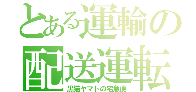 とある運輸の配送運転（黒猫ヤマトの宅急便）