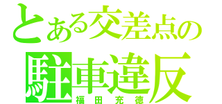 とある交差点の駐車違反（福田充徳）