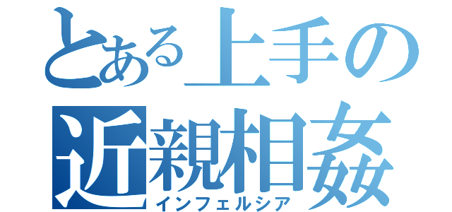 とある上手の近親相姦（インフェルシア）