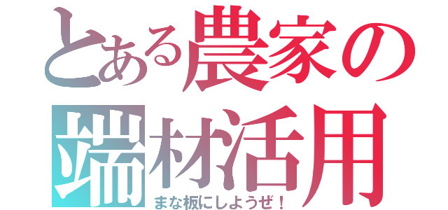 とある農家の端材活用（まな板にしようぜ！）