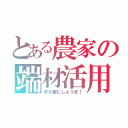 とある農家の端材活用（まな板にしようぜ！）