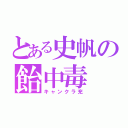 とある史帆の飴中毒（キャンクラ充）