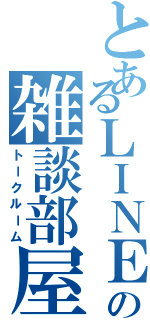 とあるＬＩＮＥの雑談部屋（トークルーム）