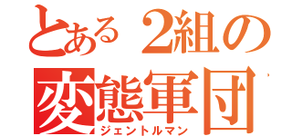 とある２組の変態軍団（ジェントルマン）