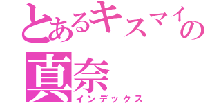 とあるキスマイ好きの真奈（インデックス）