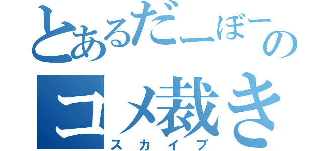 とあるだーぼーのコメ裁き（スカイプ）