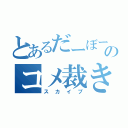 とあるだーぼーのコメ裁き（スカイプ）