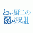 とある厨二の数式呪詛（ｘ＝－ｂ±√ｂ²－４ａｃ ／ ２ａ）