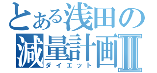 とある浅田の減量計画Ⅱ（ダイエット）