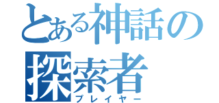 とある神話の探索者（プレイヤー）