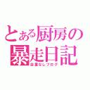 とある厨房の暴走日記（自重なしフログ）