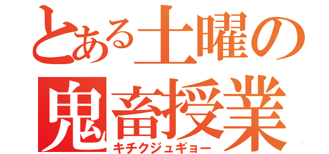 とある土曜の鬼畜授業（キチクジュギョー）